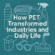 How PET Transformed Industries and Daily Life